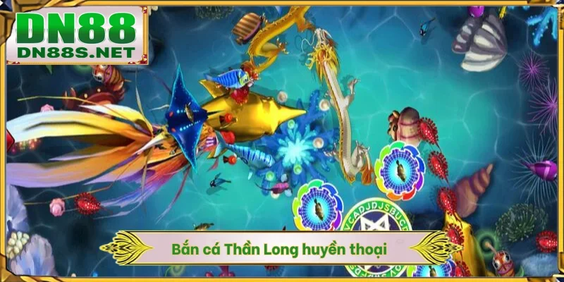 Bắn cá Thần Long huyền thoại